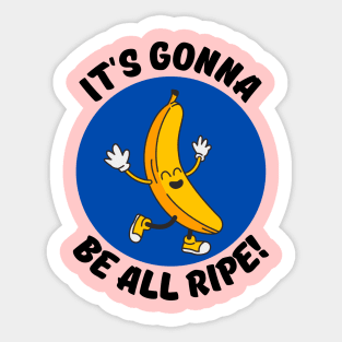 It's Gonna Be All Ripe | Banana Pun Sticker